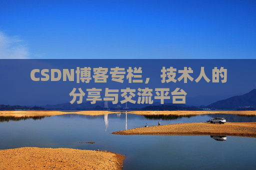 CSDN博客专栏，技术人的分享与交流平台